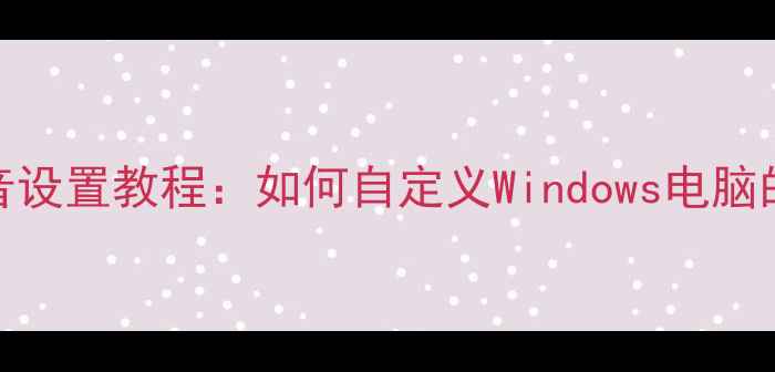 图片 电脑关机声音设置教程：如何自定义Windows电脑的关机音效？