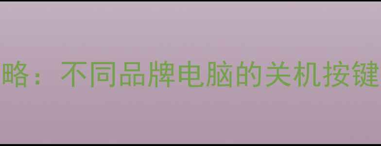 图片 电脑关机键全攻略：不同品牌电脑的关机按键及安全关机技巧