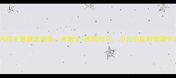 图片 电脑内存主频避坑指南：参数全+选购技巧，小白也能秒变硬件达人1