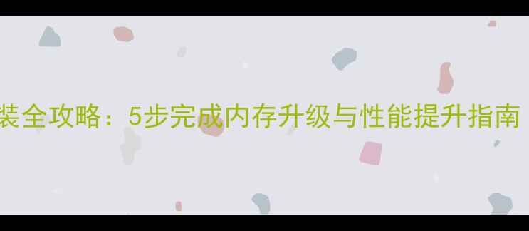 图片 电脑内存安装全攻略：5步完成内存升级与性能提升指南（最新版）1