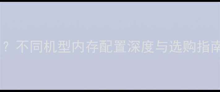 图片 电脑内存容量多少才够用？不同机型内存配置深度与选购指南——从8GB到64GB全攻略