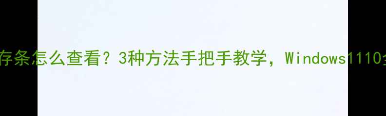 图片 电脑内存条怎么查看？3种方法手把手教学，Windows1110全适配2