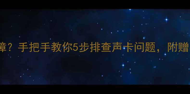 图片 电脑出现音频故障？手把手教你5步排查声卡问题，附赠实用检测工具！1