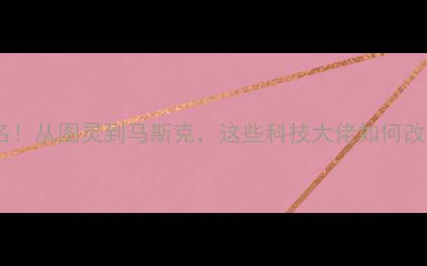 图片 电脑创始人排名！从图灵到马斯克，这些科技大佬如何改写人类历史？1