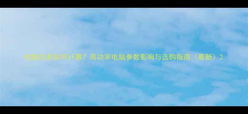 图片 电脑功率如何计算？高功率电脑参数影响与选购指南（最新）2