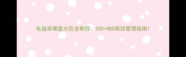 图片 电脑双硬盘分区全教程：SSD+HDD高效管理指南1