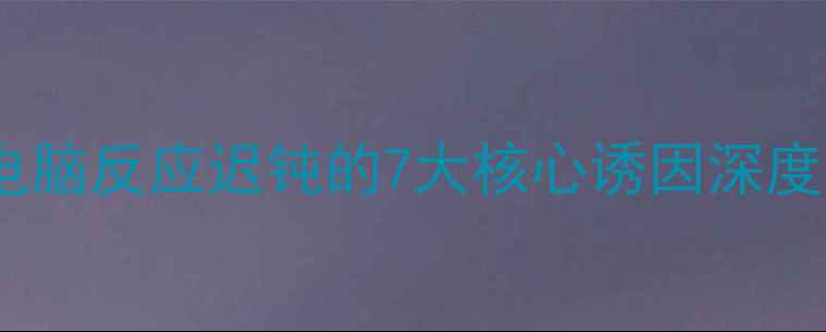 图片 电脑反应迟钝的7大核心诱因深度2