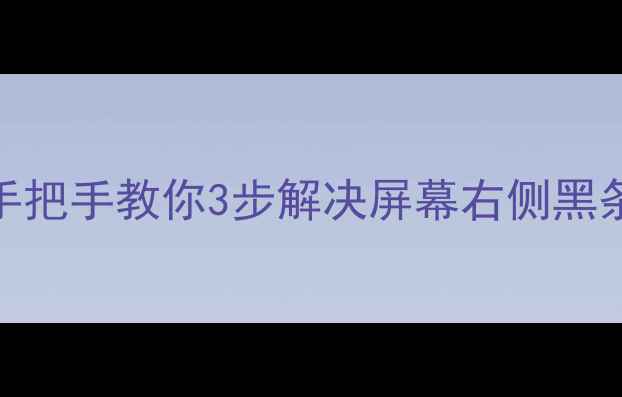 图片 电脑右侧出现黑条？手把手教你3步解决屏幕右侧黑条问题（附高清图解）
