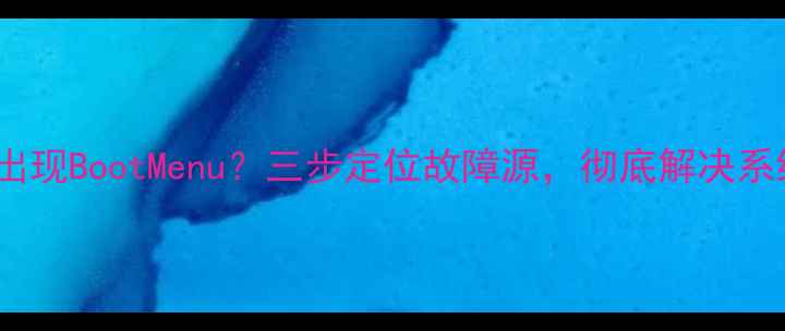 图片 电脑启动时出现BootMenu？三步定位故障源，彻底解决系统启动问题1