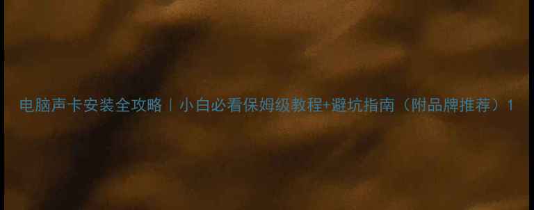 图片 电脑声卡安装全攻略｜小白必看保姆级教程+避坑指南（附品牌推荐）1