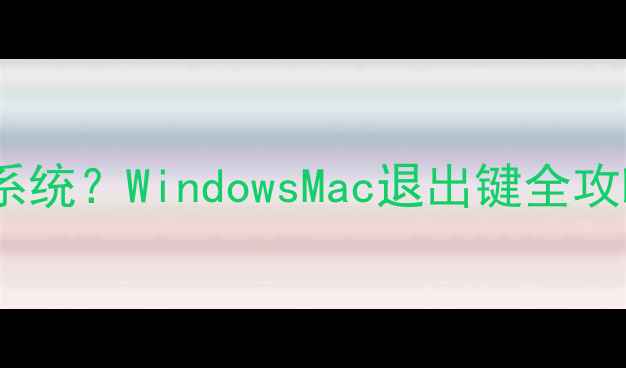 图片 电脑如何正确退出系统？WindowsMac退出键全攻略及安全关机指南2