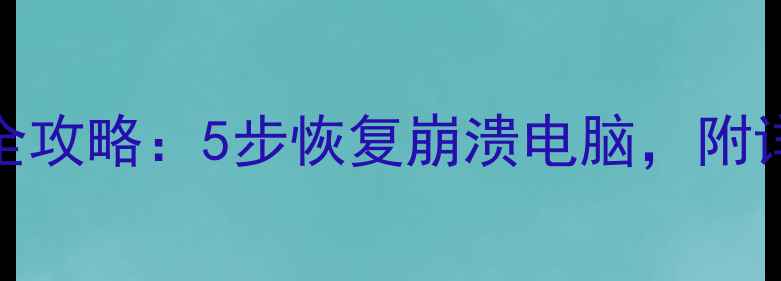 图片 电脑安全模式还原系统全攻略：5步恢复崩溃电脑，附详细操作流程（最新版）