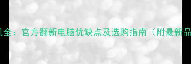 图片 电脑官翻机全：官方翻新电脑优缺点及选购指南（附最新品牌清单）2