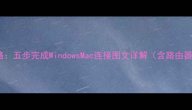 图片 电脑宽带上网全攻略：五步完成WindowsMac连接图文详解（含路由器设置与故障排查）1