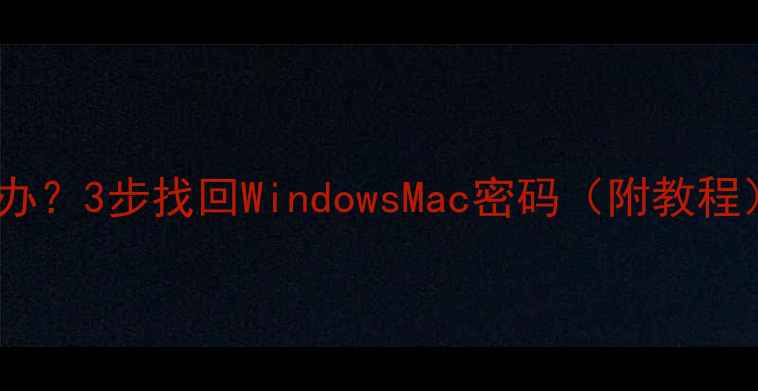 图片 电脑密码忘记怎么办？3步找回WindowsMac密码（附教程）｜密码找回攻略2