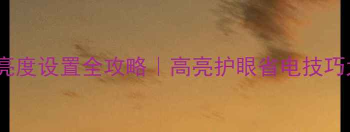 图片 电脑屏幕亮度设置全攻略｜高亮护眼省电技巧大公开✨1