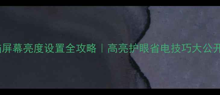 图片 电脑屏幕亮度设置全攻略｜高亮护眼省电技巧大公开✨2