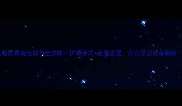 图片 电脑屏幕亮度调节全攻略｜护眼模式+色温设置，办公学习效率翻倍！1