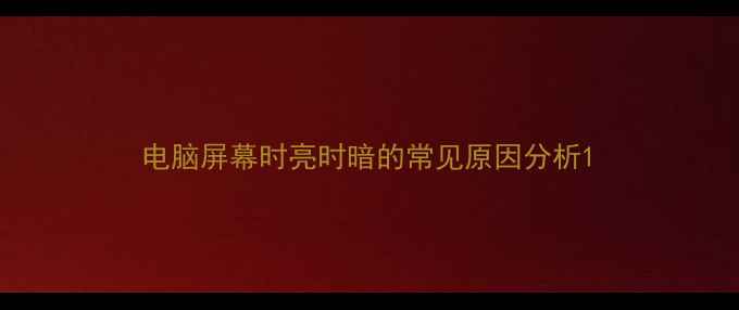 图片 电脑屏幕时亮时暗的常见原因分析1