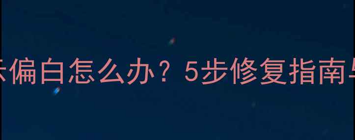 图片 电脑屏幕显示偏白怎么办？5步修复指南与常见原因全