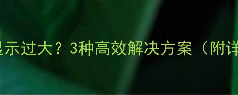 图片 电脑屏幕显示过大？3种高效解决方案（附详细教程）2