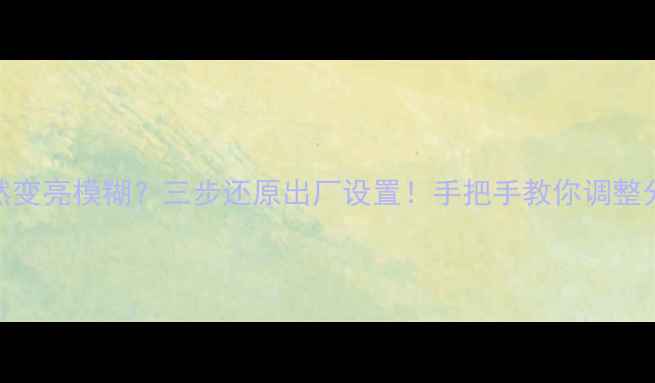 图片 电脑屏幕突然变亮模糊？三步还原出厂设置！手把手教你调整分辨率和亮度