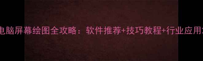 图片 电脑屏幕绘图全攻略：软件推荐+技巧教程+行业应用2