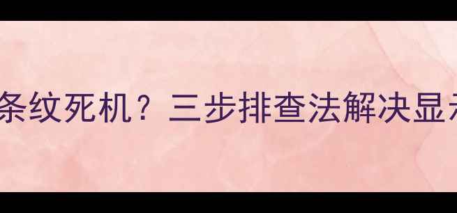 图片 电脑屏幕蓝屏条纹死机？三步排查法解决显示器硬件故障1