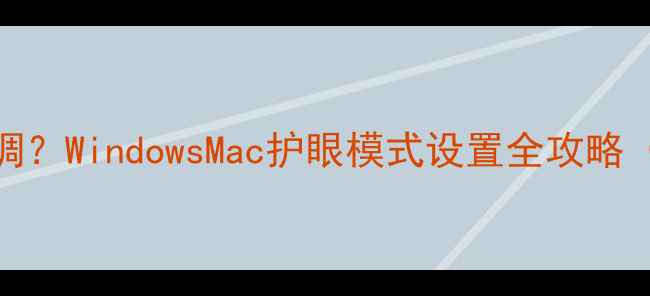 图片 电脑屏幕过白怎么调？WindowsMac护眼模式设置全攻略（附色温调节技巧）