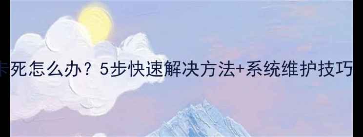 图片 电脑屏幕黑屏卡死怎么办？5步快速解决方法+系统维护技巧（附图文教程）