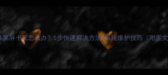 图片 电脑屏幕黑屏卡死怎么办？5步快速解决方法+系统维护技巧（附图文教程）1