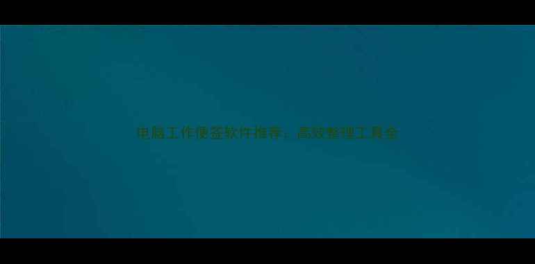 图片 电脑工作便签软件推荐：高效整理工具全