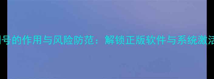 图片 电脑序列号的作用与风险防范：解锁正版软件与系统激活全指南2