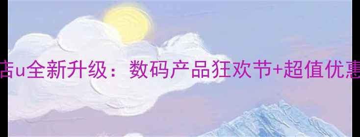 图片 电脑店u全新升级：数码产品狂欢节+超值优惠攻略
