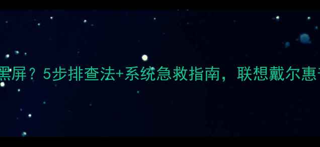 图片 电脑开机后黑屏？5步排查法+系统急救指南，联想戴尔惠普均适用！1