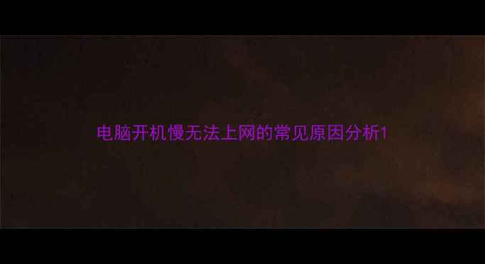 图片 电脑开机慢无法上网的常见原因分析1