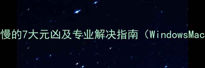 图片 电脑开机慢的7大元凶及专业解决指南（WindowsMac全攻略）
