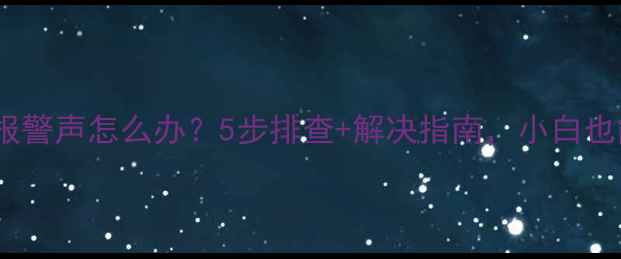 图片 电脑开机报警声怎么办？5步排查+解决指南，小白也能搞定！1