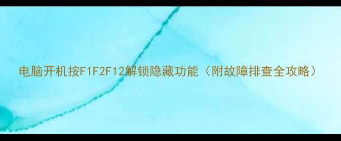 图片 电脑开机按F1F2F12解锁隐藏功能（附故障排查全攻略）