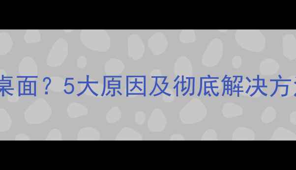 图片 电脑开机无法进入桌面？5大原因及彻底解决方法（附图文教程）2
