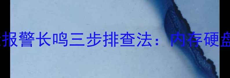 图片 电脑开机自检报警长鸣三步排查法：内存硬盘电源故障全2
