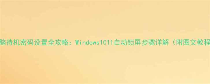 图片 电脑待机密码设置全攻略：Windows1011自动锁屏步骤详解（附图文教程）