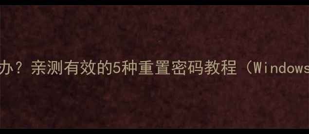 图片 电脑忘记密码怎么办？亲测有效的5种重置密码教程（WindowsMacLinux全攻略）