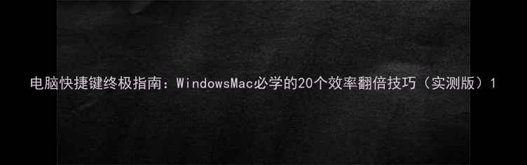 图片 电脑快捷键终极指南：WindowsMac必学的20个效率翻倍技巧（实测版）1