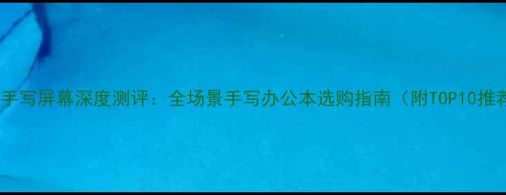 图片 电脑手写屏幕深度测评：全场景手写办公本选购指南（附TOP10推荐）1