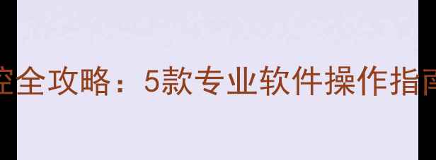 图片 电脑手机远程监控全攻略：5款专业软件操作指南与安全防护建议
