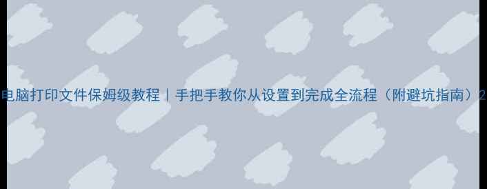 图片 电脑打印文件保姆级教程｜手把手教你从设置到完成全流程（附避坑指南）2