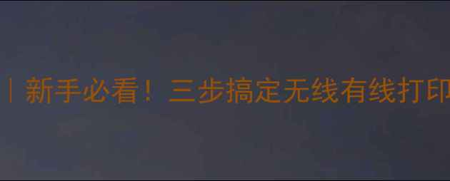图片 电脑打印文件全流程教程｜新手必看！三步搞定无线有线打印，附设备推荐&避坑指南1