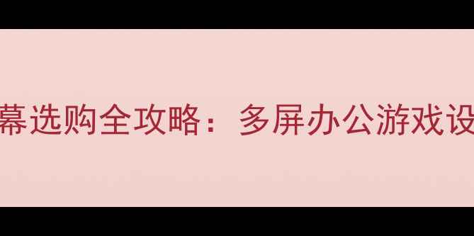 图片 电脑扩展屏幕选购全攻略：多屏办公游戏设计必备方案