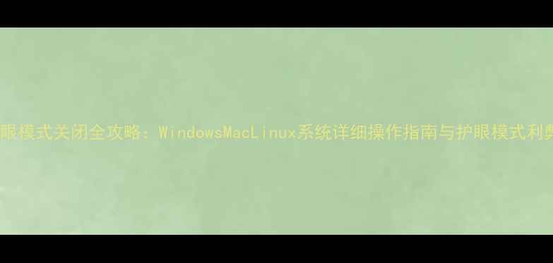 图片 电脑护眼模式关闭全攻略：WindowsMacLinux系统详细操作指南与护眼模式利弊分析1